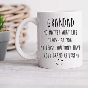 Mug Grandad  No Matter What Life Throws At You, You Don&#39;t Have Ugly Grandchildren – Funny Gift for Father&#39;s Day