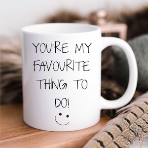 You&#39;re My Favourite Thing To Do Mug - Funny Novelty Ceramic Cup Gift for Him & Her, Perfect for Couples and Anniversaries