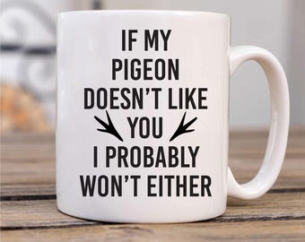 Mug - If My Pigeon Doesn't Like You, I Probably Won't Either! Gift for Bird Lovers, Funny Coffee Cup