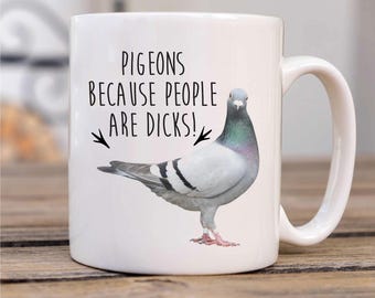Mug - Pigeon Mug "Because People Are Dicks!" Funny Gift, Unique Coffee Cup, Cute Bird Lover Present, Novelty Tea Cup
