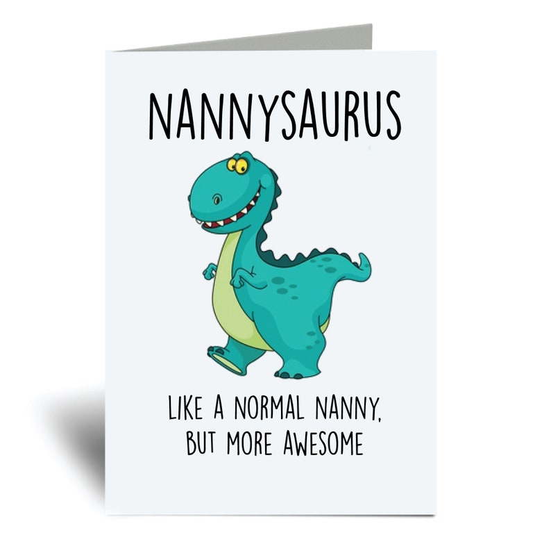 May include: A greeting card with a cartoon dinosaur illustration. The dinosaur is green with yellow eyes and a toothy grin. The text on the card reads "Nannysaurus, Like a normal nanny, but more awesome."