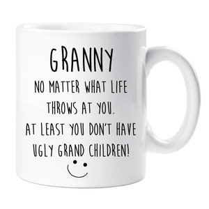 Funny Granny Mug No Matter What Life Throws At You At Least You Know You Don't Have Ugly Grand Children Mug Cup Mlothers Day