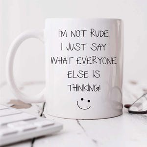 May include: White ceramic coffee mug with black text that reads "I'm not rude I just say what everyone else is thinking!" and a smiley face.