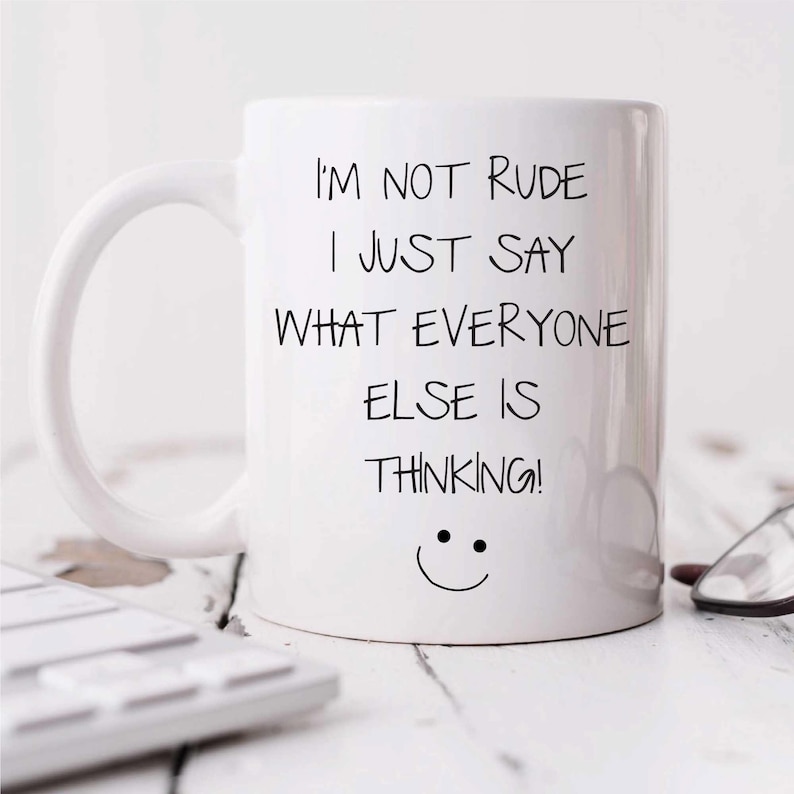 May include: White ceramic coffee mug with black text that reads "I'm not rude I just say what everyone else is thinking!" and a smiley face.
