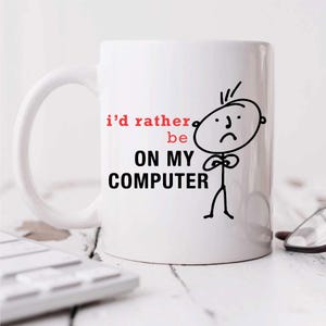 Computer Mug | I&#39;d Rather Be On My Computer | Funny Ceramic Cup for Him | Gift for Tech Lovers & Programmers