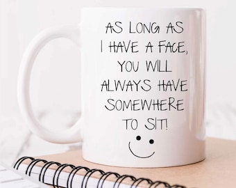 Funny Girlfriend Gift Mug - As Long As I Have A Face You Have Somewhere To Sit, Novelty Ceramic Cup for Valentine's Day