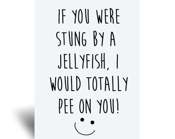 Friend Card If You Were Stung By A Jellyfish I Would Totally Pee On You Greeting Birthday Card