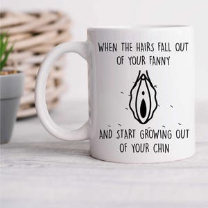Menopause Mug, When the Hairs fall out of your Fanny And Start Growing out of Your Chin, Joke Gift for Women Going Through Menopause