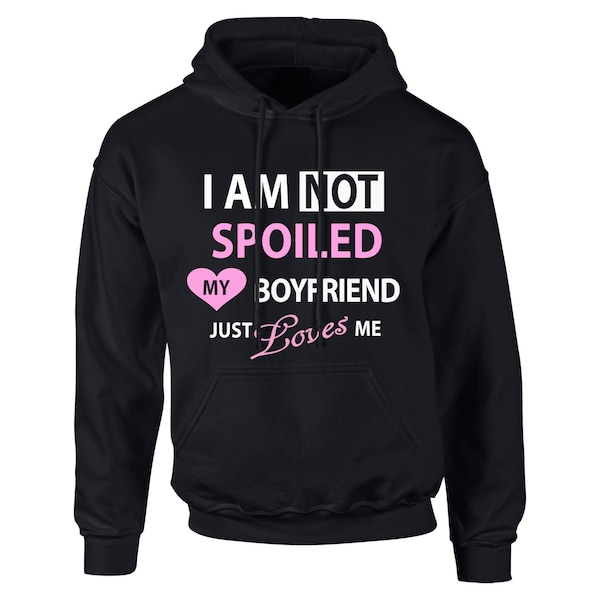 Girlfriend Hoodie I'm Not Spoiled My Boyfriend Just Loves Me Black Hoody Friend Present Gift Novelty