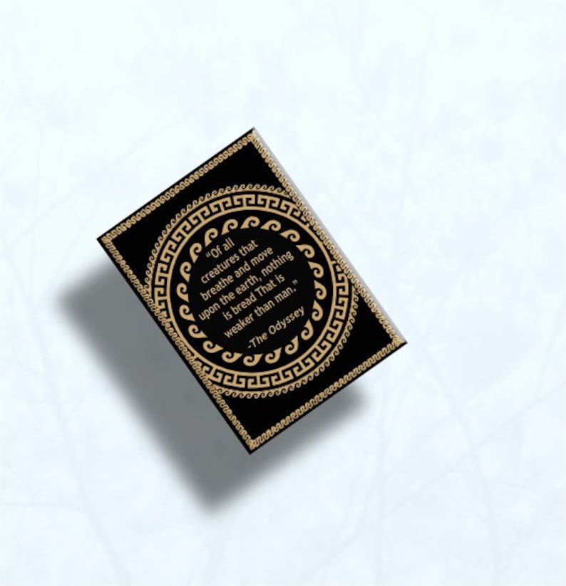 May include: Black and gold decorative card with a quote from The Odyssey: "Of all creatures that breathe and move upon the earth, nothing is bread That is weaker than man."