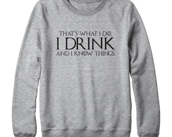 Game of Thrones Shirt Tyrion Shirt That's What I Do,I Drink And I Know Things Shirt Oversized Sweatshirt Shirt Women Sweatshirt Men Shirt