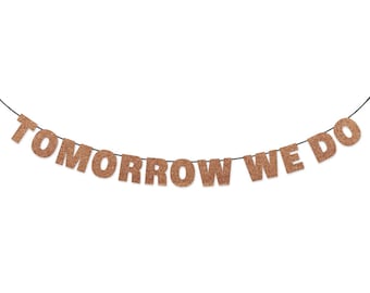 TOMORROW WE DO Glitter Banner Wall Hanging - Rehearsal Dinner Decorations - Rose Gold Glitter - Wedding Sign