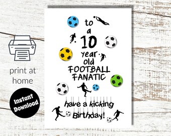May include: Printable birthday card for a 10 year old football fan. The card features a soccer ball design with the text "to a 10 year old FOOTBALL FANATIC have a kicking Birthday!"