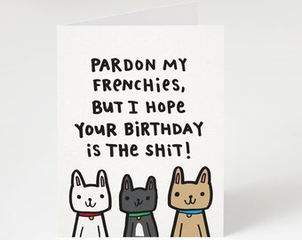 Pardon My Frenchies, But I Hope Your Birthday is the Shit! Greeting Card. Funny Birthday Card. French Bulldog Card. Funny Dog Birthday Card.