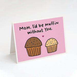 SUPER SALE! Mom, I'd Be Muffin Without You, Greeting Card. Mother's Day Card. Funny Mother's Day. Funny Card for Mom. Food Art Card. Muffin