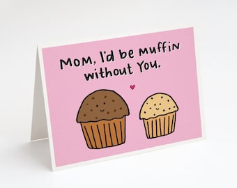 SUPER SALE! Mom, I'd Be Muffin Without You, Greeting Card. Mother's Day Card. Funny Mother's Day. Funny Card for Mom. Food Art Card. Muffin