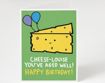 Cheese-Louise You've Aged Well! Happy Birthday! Greeting Card. Funny Birthday Card. Birthday Card. Cheese Birthday Card. Punny Birthday