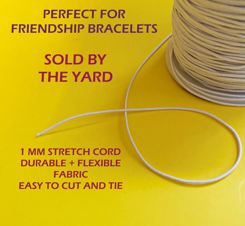 May include: White elastic stretch cord, 1 mm thick, sold by the yard.  The cord is durable and flexible, easy to cut and tie. Perfect for making friendship bracelets.