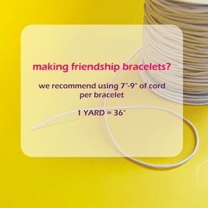 May include: White cord on a yellow background with text that reads "making friendship bracelets? we recommend using 7"-9" of cord per bracelet 1 YARD = 36"
