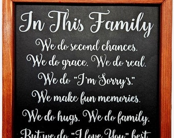 In this family we do second chances we do grace we do real we do I’m sorrys we make fun memories we do hugs we do family,we do I love you