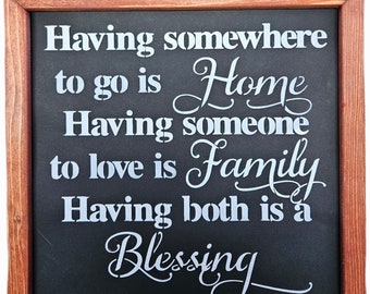 Having somewhere to go is home having someone to love is family having both is a blessing,home,family,blessing,framed wood signs,farmhouse