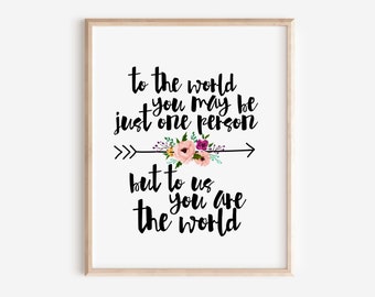 To The World You May Just Be One Person But To Us You Are The World Printable
