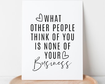 What People Think Of You Is None Of Your Business | Wall Decor Printable Art Motivational Quote