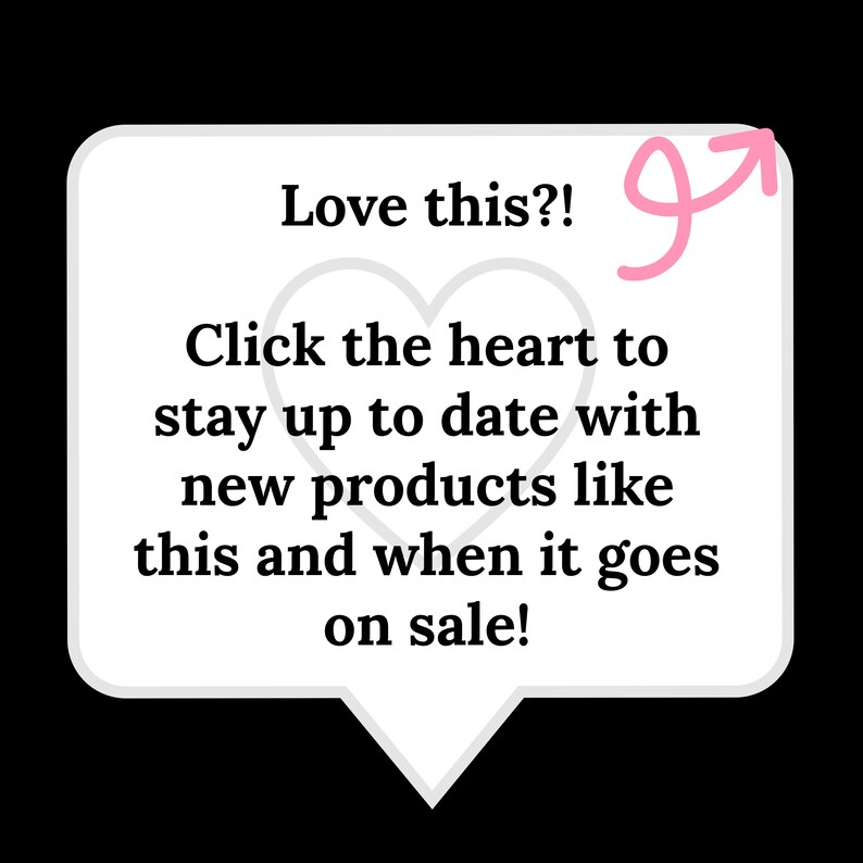 May include: A white speech bubble with black text that reads "Love this?!" and "Click the heart to stay up to date with new products like this and when it goes on sale!" A pink arrow points to the right.