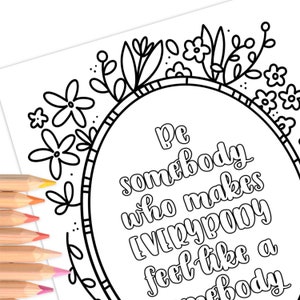 Be Somebody Who Makes Everybody Feel Like A Somebody | Hand-Drawn Coloring Page Print & Color | Digital Printable