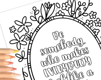 Be Somebody Who Makes Everybody Feel Like A Somebody | Hand-Drawn Coloring Page Print & Color | Digital Printable