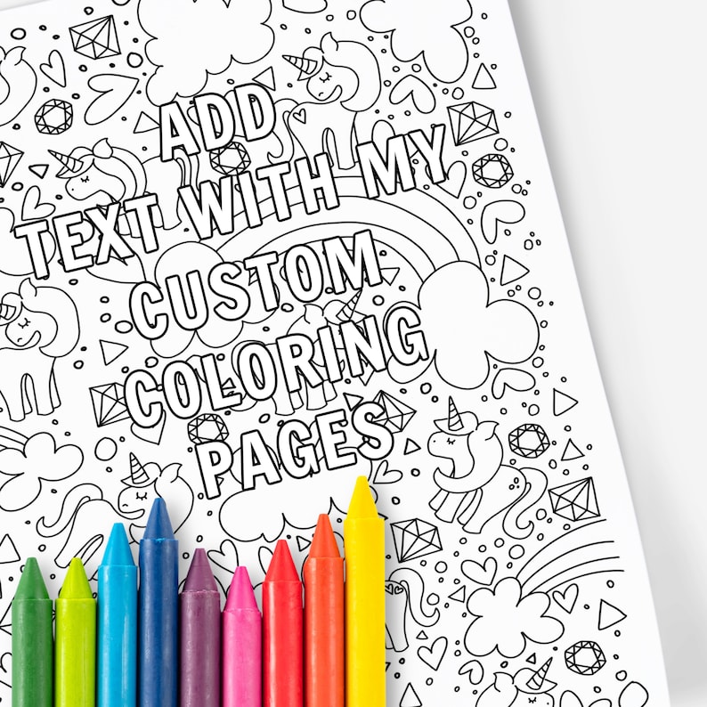 May include: A black and white coloring page featuring unicorns, rainbows, hearts, and diamonds. The text "Add Text With My Custom Coloring Pages" is written across the top of the page. Crayons are shown in the bottom of the image.