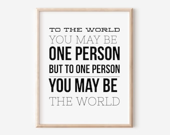 To The World You May Just Be One Person | Black & White Printable