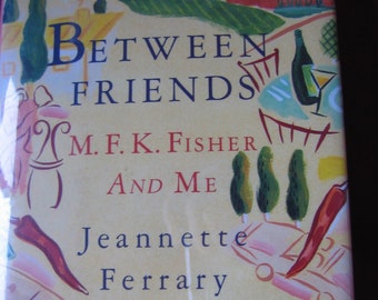 Between Friends M.F.K. Fisher and Me by Jeannette Ferrary