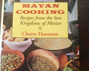 Mayan Cooking Recipes fm the Sun Kingdoms of Mexico by Cherry Hamman