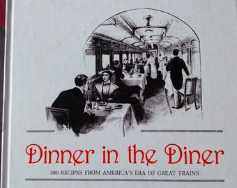 Dinner in the Diner 300 Recipes fm America's Era of Great Trains by Will C. Hollister