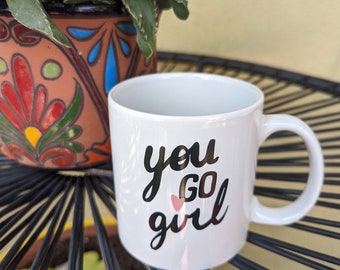 Coffee And Tea Ceramic White Mug with Powerful Message You Go Girl. Cafecito Mug.