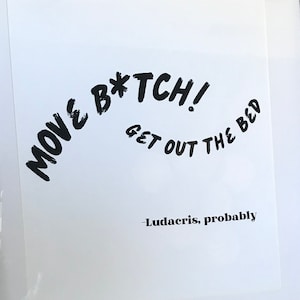 Move B*tch get out the bed bedroom funny artwork, lyric