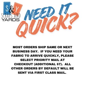 Może przedstawiać: Grafika z niebiesko-pomarańczowym napisem NEED IT QUICK? nad logo z napisem S&Y SCRAPS AND YARDS. Poniżej czarny tekst informuje: MOST ORDERS SHIP SAME OR NEXT BUSINESS DAY. IF YOU NEED YOUR FABRIC TO ARRIVE QUICKLY, PLEASE SELECT PRIORITY MAIL AT CHECKOUT. ALL OTHER ORDERS BY DEFAULT WILL BE SENT VIA FIRST CLASS MAIL.