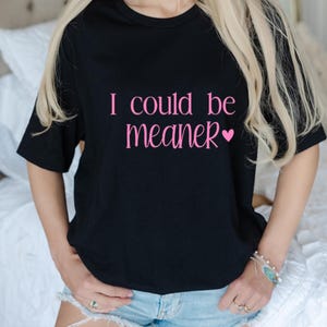 T-shirt I Could Be Meaner – grappig sarcastisch vrouwenshirt – pittig grafisch T-shirt – gedurfde statement-top
