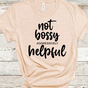 Not Bossy Aggressively Helpful,  iron on decal multiple sizes and colors HTV Ready to Press Design