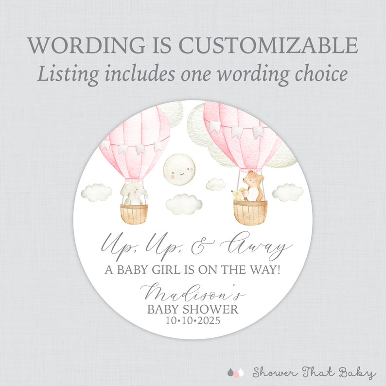 May include: Pink and white hot air balloon baby shower favor sticker with a bear and bunny in the balloons. The sticker says "Up. Up. & Away A Baby Girl Is On The Way! Madison's Baby Shower 10-10-2025"