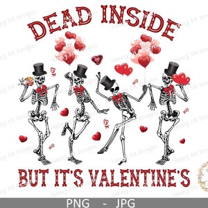 May include: Four skeletons wearing top hats and holding hearts dance with the text "DEAD INSIDE BUT IT'S VALENTINE'S" in red letters.