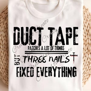 Duct Tape Patches A Lot of Things, But Three Nails Fixed Everything PNG, Heat Sublimation, Cross, Nails, Easter, Faith, Jesus, T Shirt