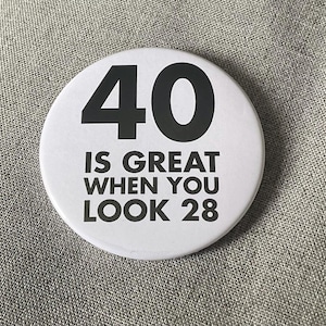 40th Birthday 40 is great when you are 28 pin badge brooch celebration occasion