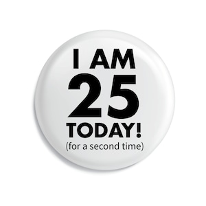 Funny Unique 50th Birthday Pin Badge Twenty Five 59mm 2.5 inches