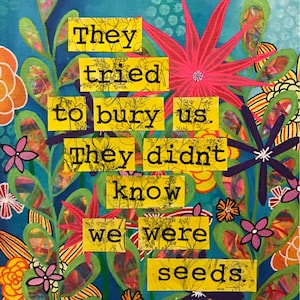 Seeds quote from women's march matted print of mixed media  8x10 matted for 11x14