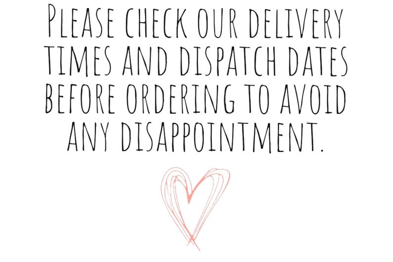 May include: Black and white text on a white background with a pink heart drawn below. The text reads: "PLEASE CHECK OUR DELIVERY TIMES AND DISPATCH DATES BEFORE ORDERING TO AVOID ANY DISAPPOINTMENT."
