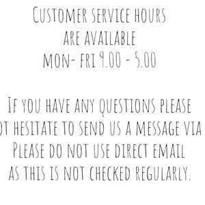 May include: Customer service hours are available Monday to Friday from 9:00 am to 5:00 pm. If you have any questions, please do not hesitate to send a message via Etsy. Please do not use direct email as this is not checked regularly.