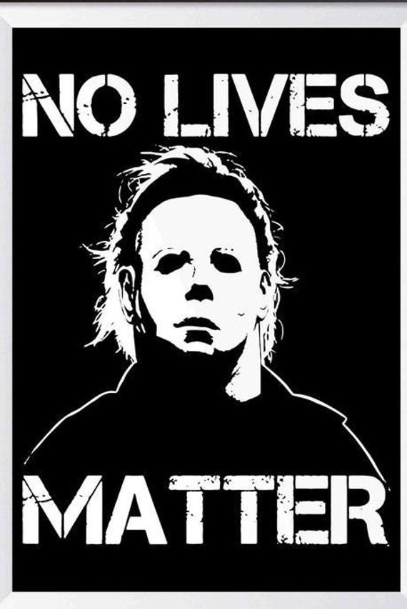 Michael Myers no Lives Matter PRINT - Etsy