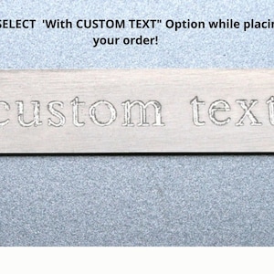 May include: A flat, rectangular silver-toned metal strip featuring the stamped text 'custom text' in a serif font. Above the metal strip, the black text 'SELECT 'With CUSTOM TEXT' Option while placing your order!' is clearly visible.